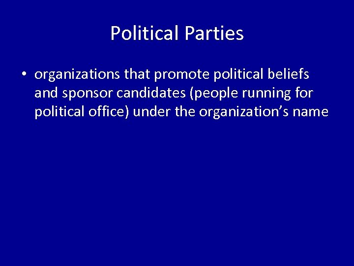 Political Parties • organizations that promote political beliefs and sponsor candidates (people running for