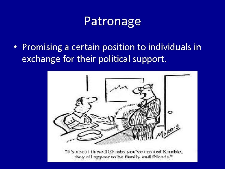 Patronage • Promising a certain position to individuals in exchange for their political support.