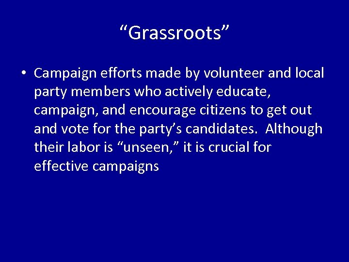 “Grassroots” • Campaign efforts made by volunteer and local party members who actively educate,