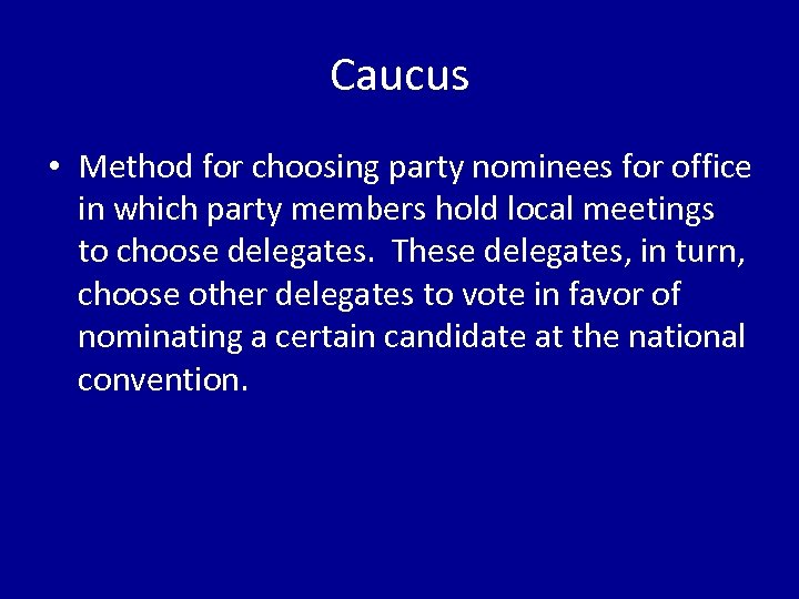 Caucus • Method for choosing party nominees for office in which party members hold