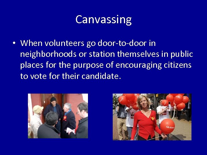 Canvassing • When volunteers go door-to-door in neighborhoods or station themselves in public places