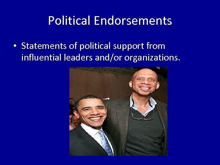 Political Endorsements • Statements of political support from influential leaders and/or organizations. 