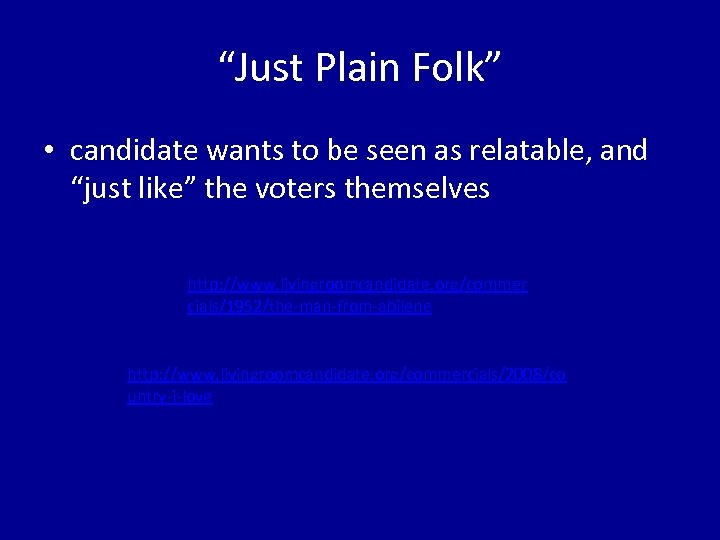 “Just Plain Folk” • candidate wants to be seen as relatable, and “just like”