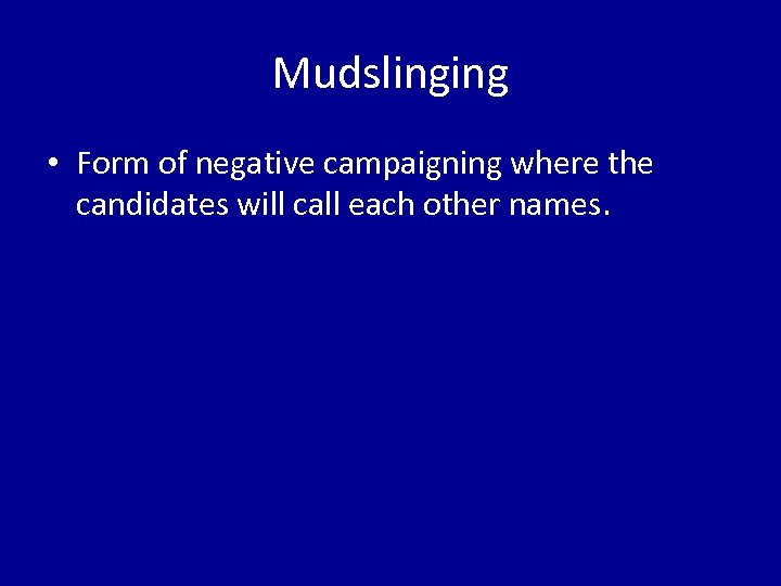 Mudslinging • Form of negative campaigning where the candidates will call each other names.