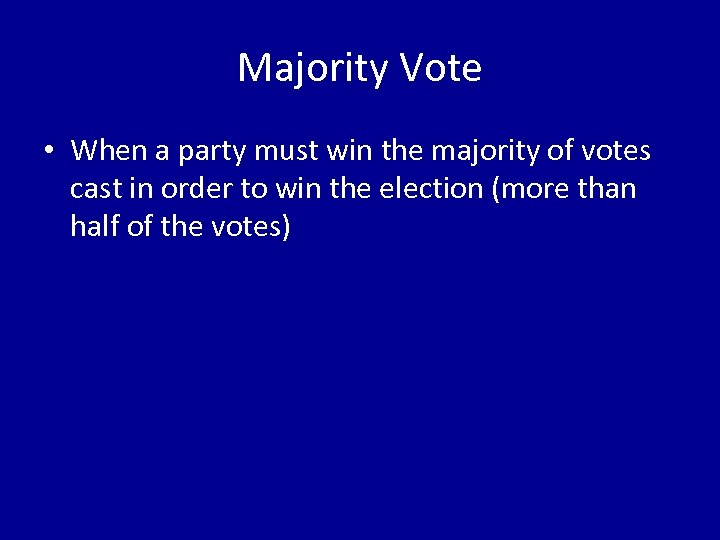 Majority Vote • When a party must win the majority of votes cast in