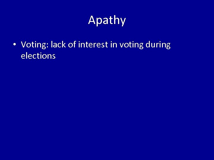 Apathy • Voting: lack of interest in voting during elections 