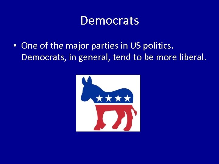 Democrats • One of the major parties in US politics. Democrats, in general, tend