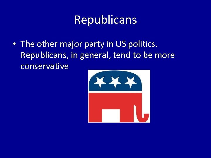 Republicans • The other major party in US politics. Republicans, in general, tend to