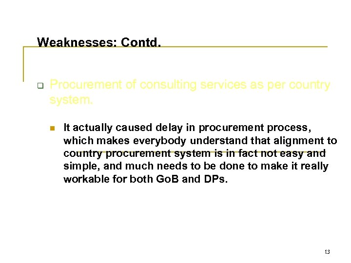 Weaknesses: Contd. q Procurement of consulting services as per country system. n It actually