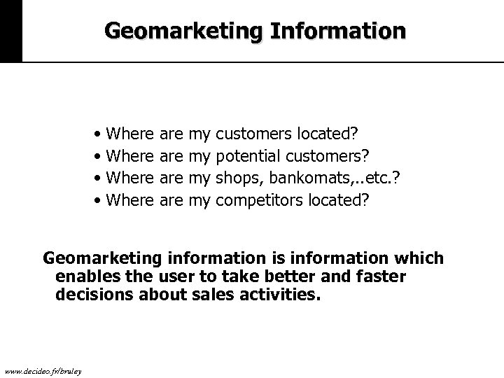 Geomarketing Information • Where are are my my customers located? potential customers? shops, bankomats,