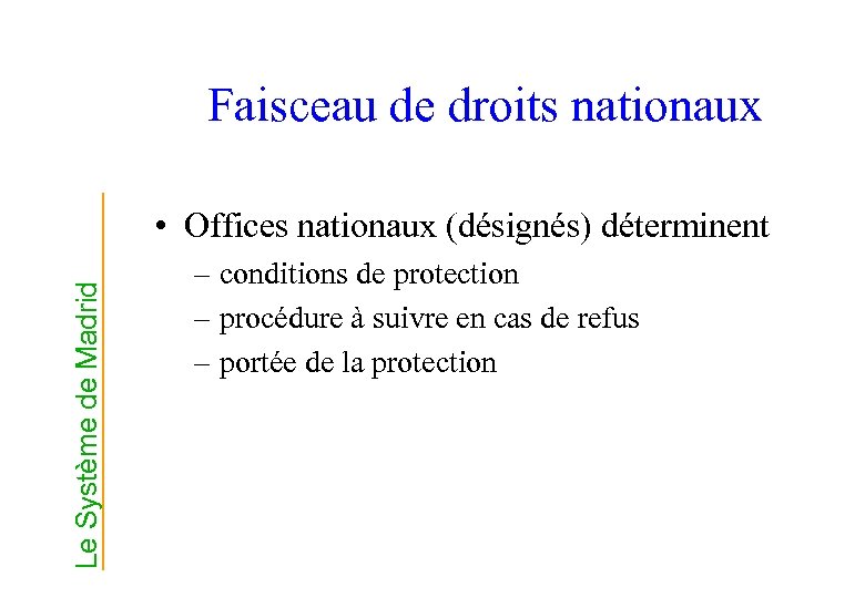 Faisceau de droits nationaux Le Système de Madrid • Offices nationaux (désignés) déterminent –