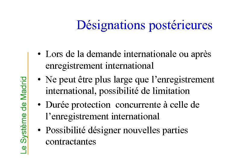 Le Système de Madrid Désignations postérieures • Lors de la demande internationale ou après