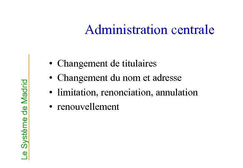 Le Système de Madrid Administration centrale • • Changement de titulaires Changement du nom