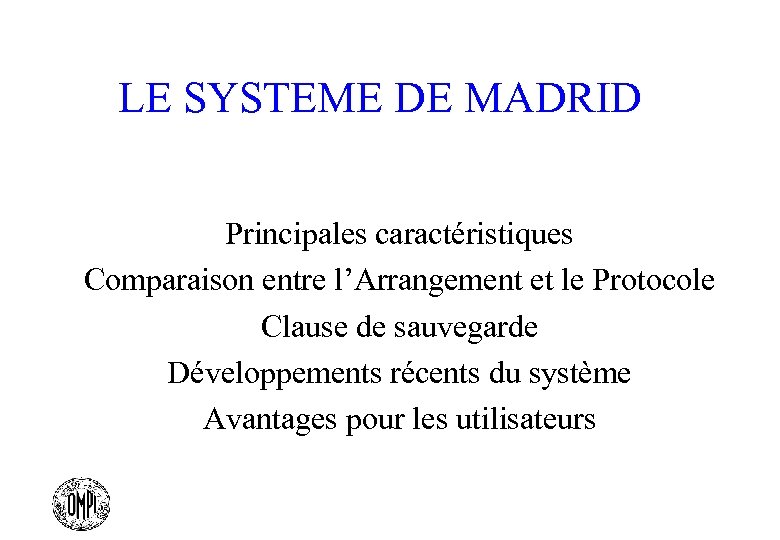 LE SYSTEME DE MADRID Principales caractéristiques Comparaison entre l’Arrangement et le Protocole Clause de