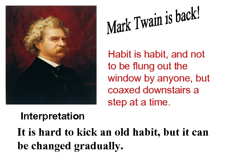 Habit is habit, and not to be flung out the window by anyone, but