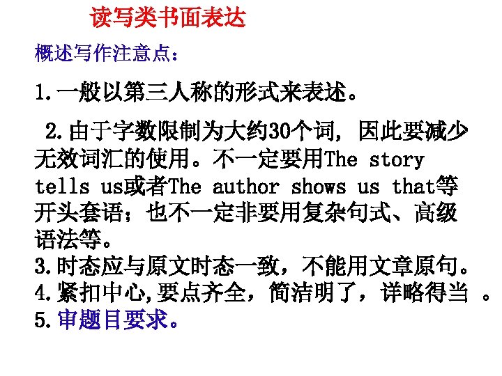 读写类书面表达 概述写作注意点： 1. 一般以第三人称的形式来表述。 2. 由于字数限制为大约 30个词, 因此要减少 无效词汇的使用。不一定要用The story tells us或者The author shows