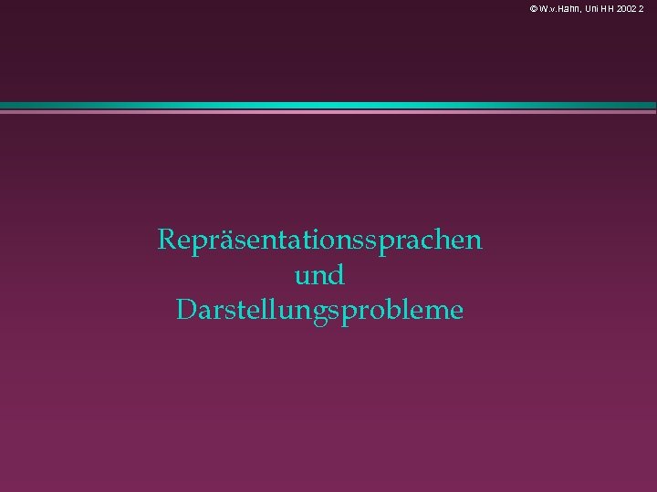 © W. v. Hahn, Uni HH 2002 2 Repräsentationssprachen und Darstellungsprobleme 