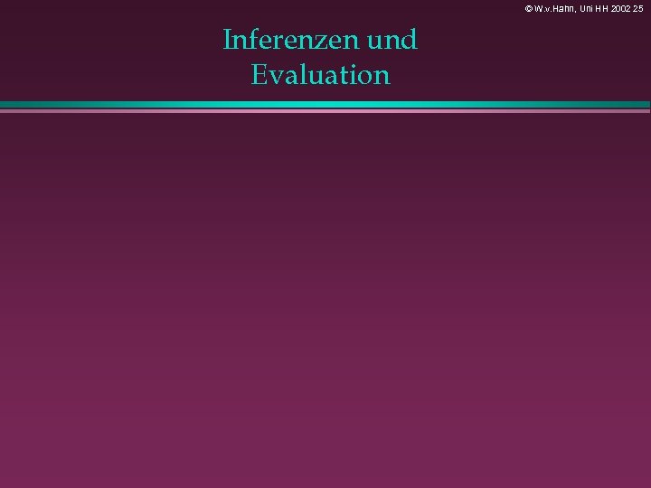 © W. v. Hahn, Uni HH 2002 25 Inferenzen und Evaluation 