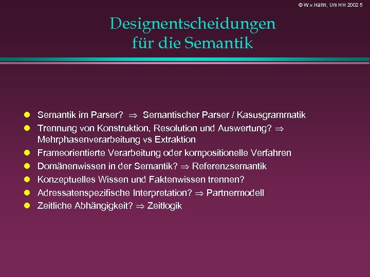 © W. v. Hahn, Uni HH 2002 5 Designentscheidungen für die Semantik im Parser?