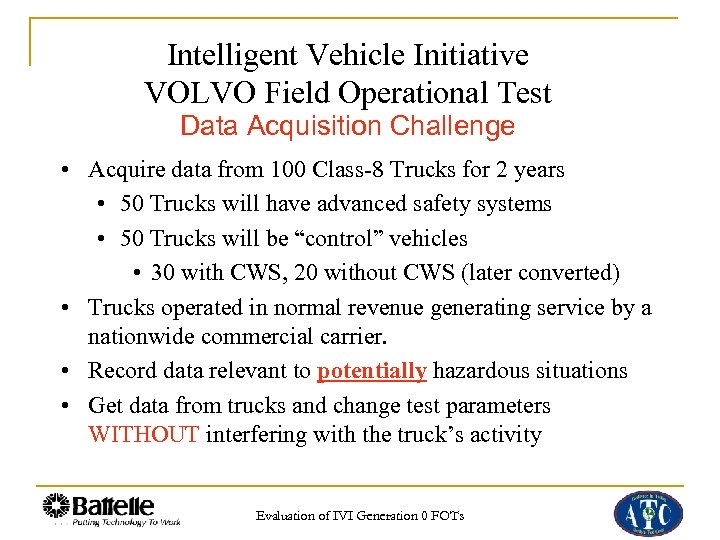 Intelligent Vehicle Initiative VOLVO Field Operational Test Data Acquisition Challenge • Acquire data from