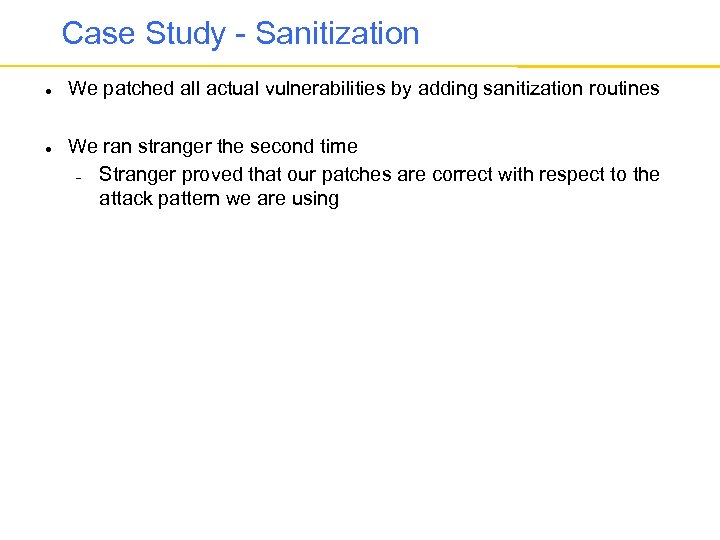 Case Study - Sanitization We patched all actual vulnerabilities by adding sanitization routines We