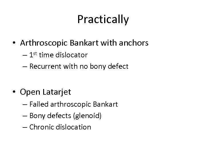 Practically • Arthroscopic Bankart with anchors – 1 st time dislocator – Recurrent with