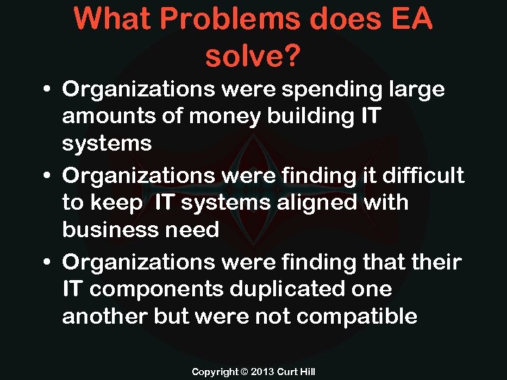 What Problems does EA solve? • Organizations were spending large amounts of money building