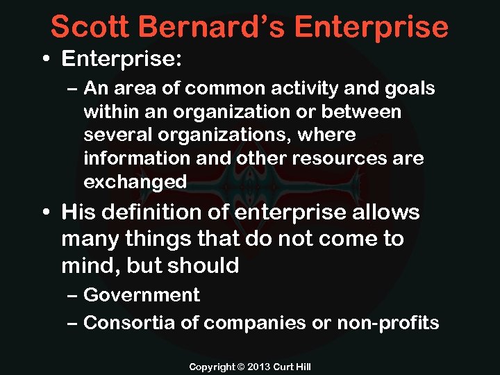 Scott Bernard’s Enterprise • Enterprise: – An area of common activity and goals within