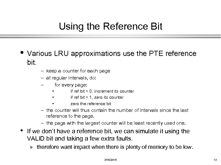Using the Reference Bit • Various LRU approximations use the PTE reference bit. –