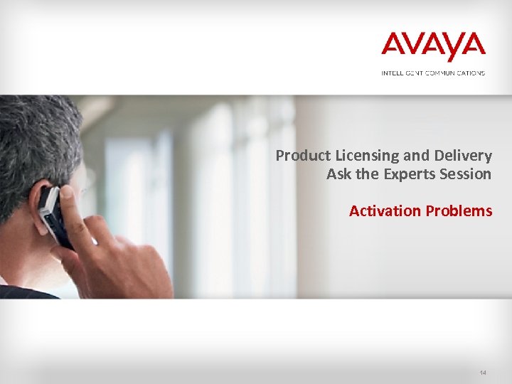 Product Licensing and Delivery Ask the Experts Session Activation Problems 14 