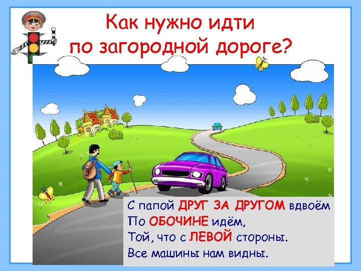 Как нужно идти по загородной дороге? С папой ДРУГ ЗА ДРУГОМ вдвоём По ОБОЧИНЕ