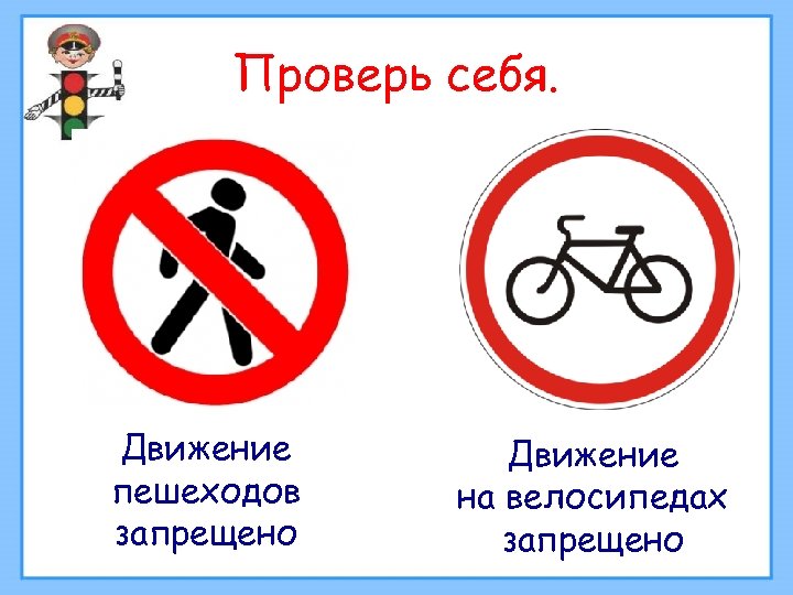 Проверь себя. Движение пешеходов запрещено Движение на велосипедах запрещено 