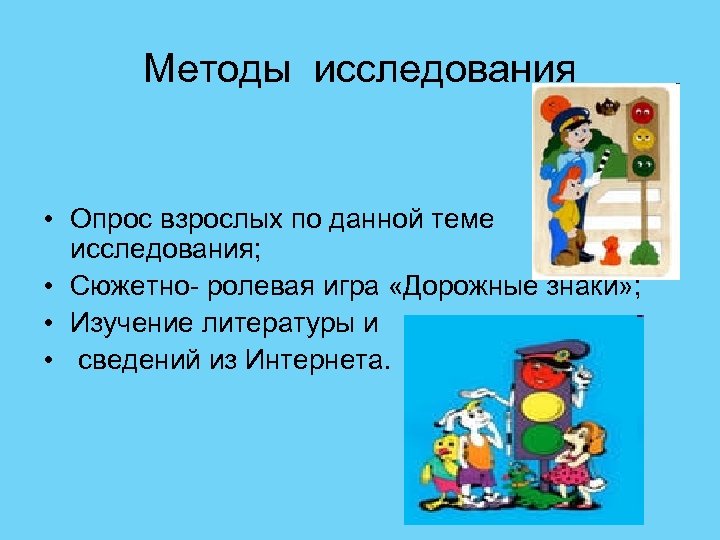 Методы исследования • Опрос взрослых по данной теме исследования; • Сюжетно- ролевая игра «Дорожные