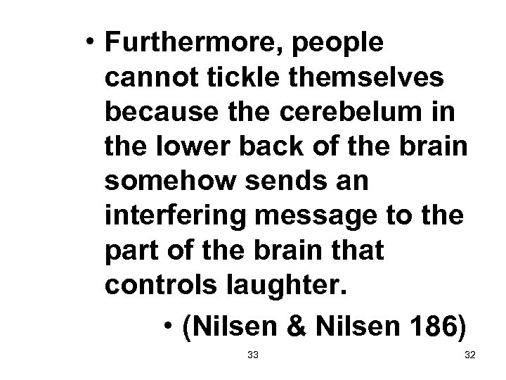  • Furthermore, people cannot tickle themselves because the cerebelum in the lower back