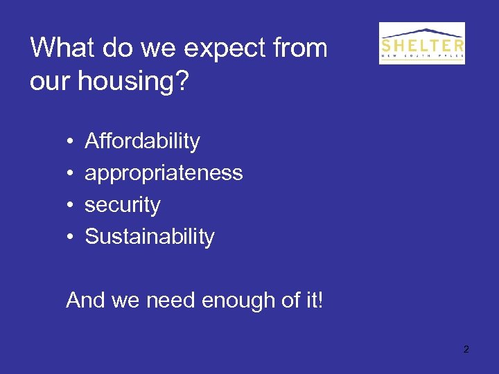 What do we expect from our housing? • • Affordability appropriateness security Sustainability And