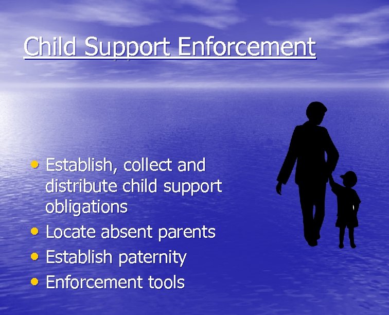 Child Support Enforcement • Establish, collect and distribute child support obligations • Locate absent