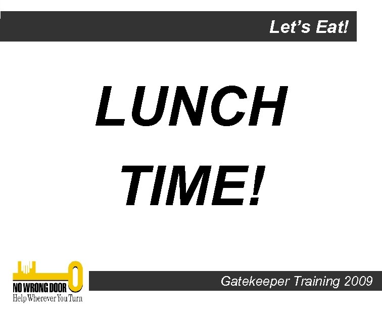 Let’s Eat! LUNCH TIME! Gatekeeper Training 2009 