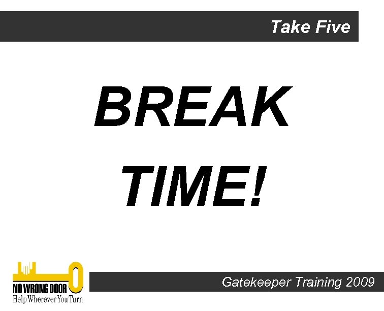 Take Five BREAK TIME! Gatekeeper Training 2009 