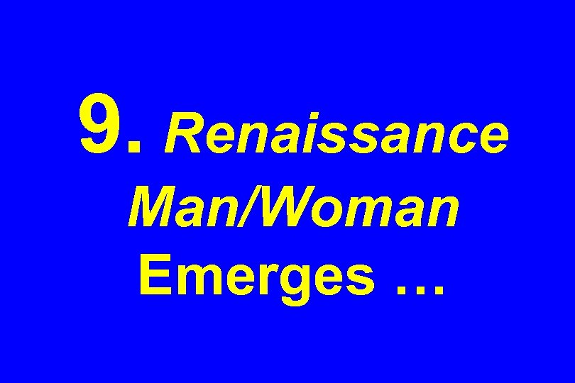 9. Renaissance Man/Woman Emerges … 