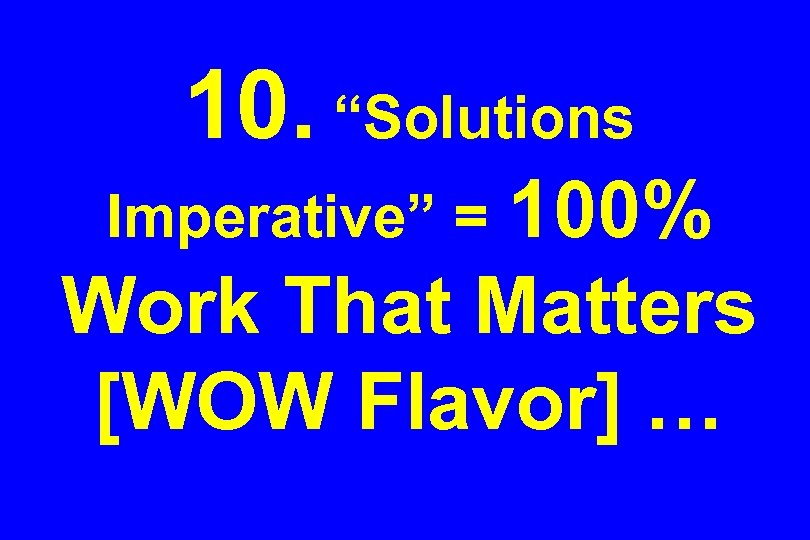 10. “Solutions 100% Work That Matters [WOW Flavor] … Imperative” = 