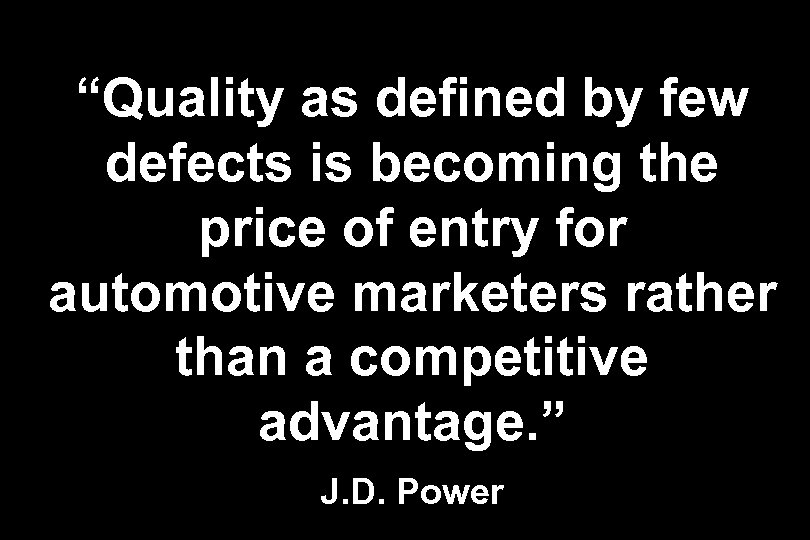 “Quality as defined by few defects is becoming the price of entry for automotive