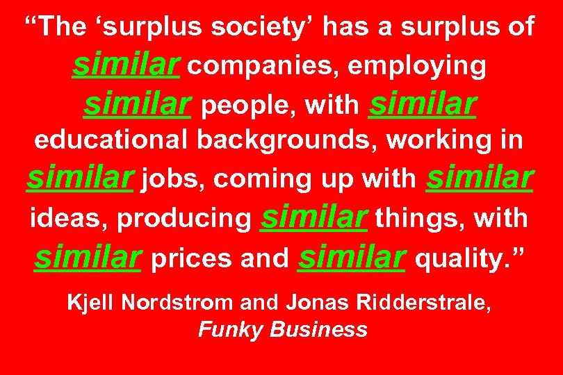 “The ‘surplus society’ has a surplus of similar companies, employing similar people, with similar