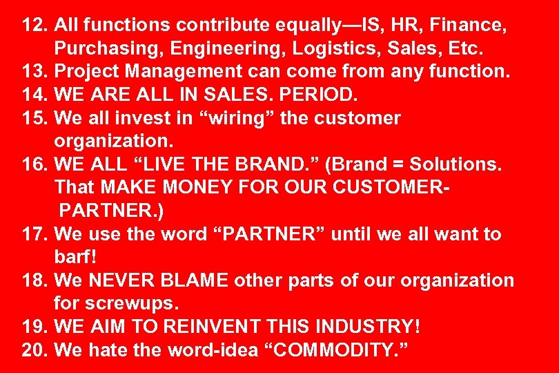 12. All functions contribute equally—IS, HR, Finance, Purchasing, Engineering, Logistics, Sales, Etc. 13. Project