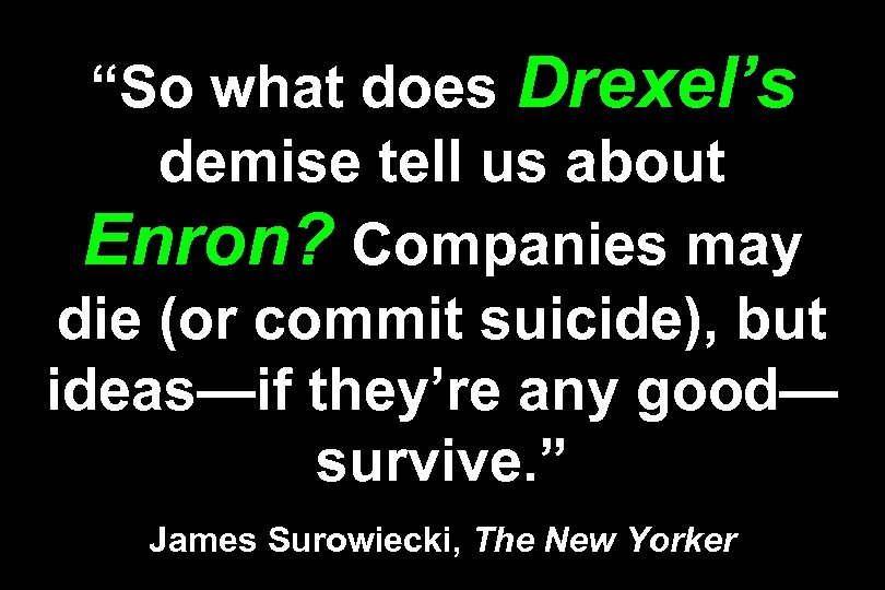 “So what does Drexel’s demise tell us about Enron? Companies may die (or commit