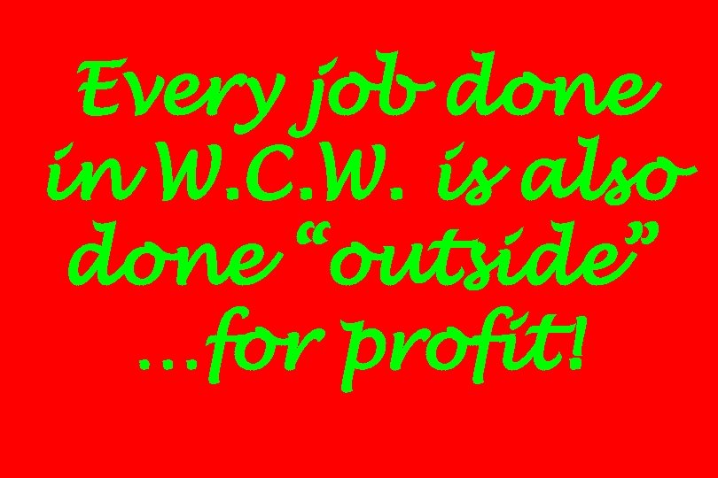 Every job done in W. C. W. is also done “outside” …for profit! 