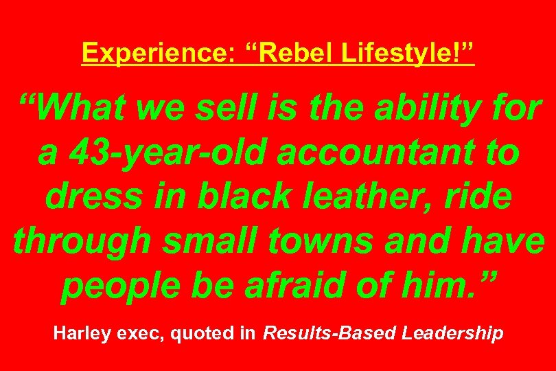 Experience: “Rebel Lifestyle!” “What we sell is the ability for a 43 -year-old accountant
