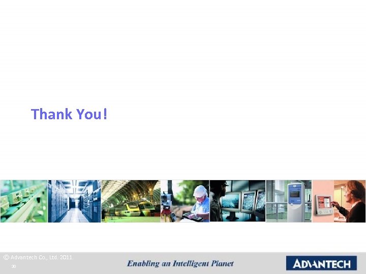 Thank You! © Advantech Co. , Ltd. 2011. 30 