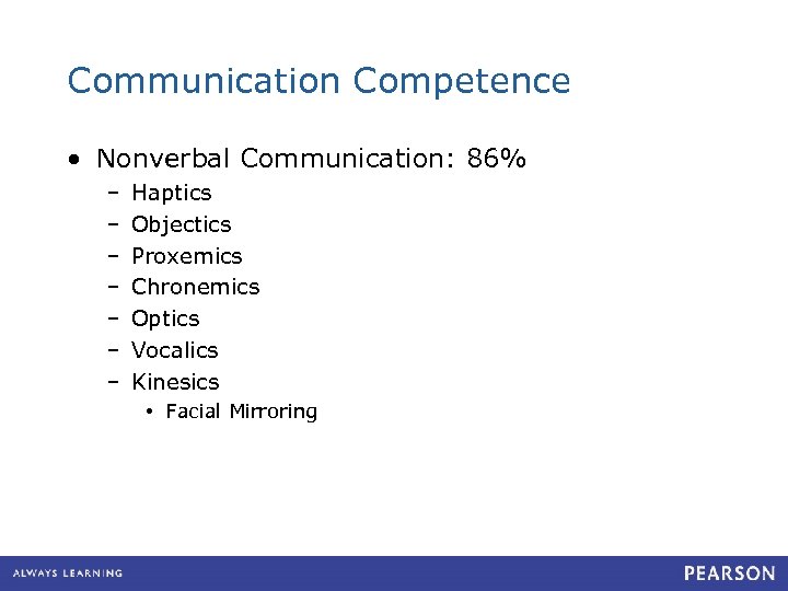 Communication Competence • Nonverbal Communication: 86% – – – – Haptics Objectics Proxemics Chronemics