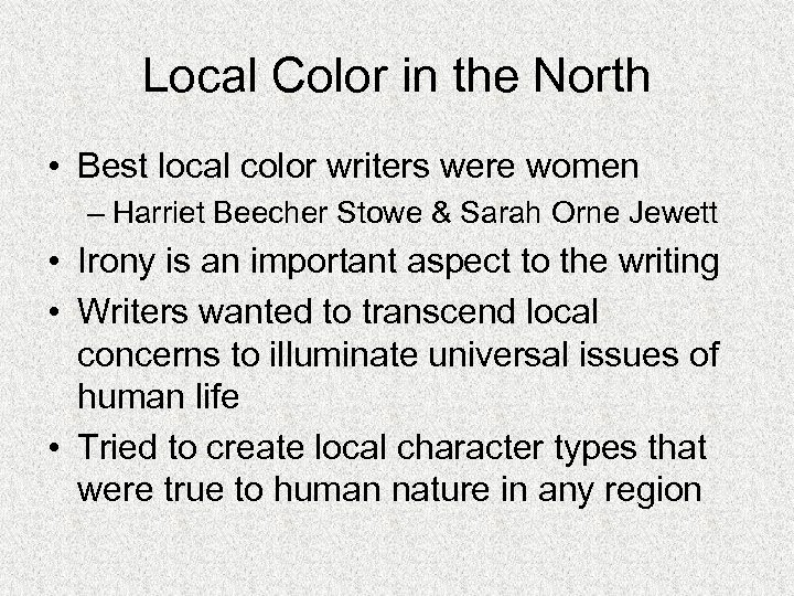 Local Color in the North • Best local color writers were women – Harriet