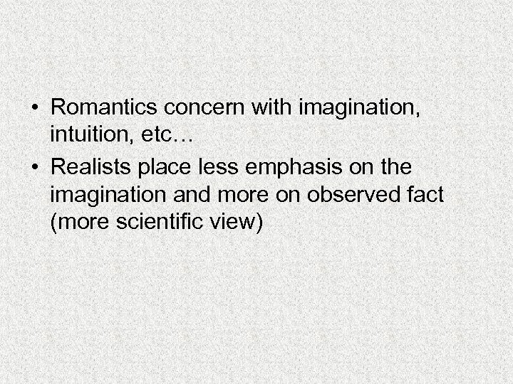  • Romantics concern with imagination, intuition, etc… • Realists place less emphasis on